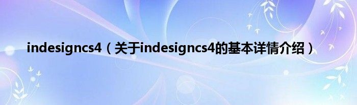 indesigncs4（关于indesigncs4的基本详情介绍）