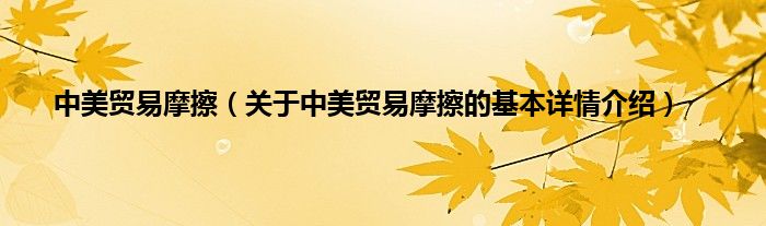 中美贸易摩擦（关于中美贸易摩擦的基本详情介绍）