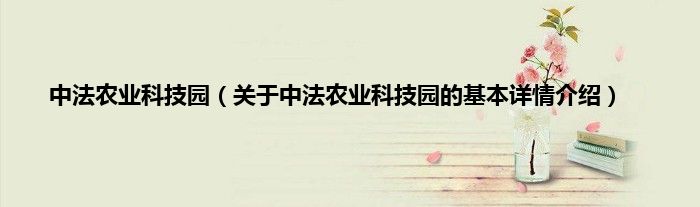中法农业科技园（关于中法农业科技园的基本详情介绍）