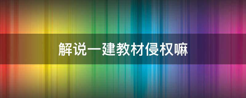 解说一建教材侵权嘛