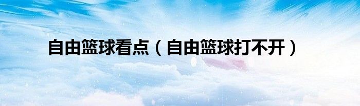 自由篮球看点（自由篮球打不开）