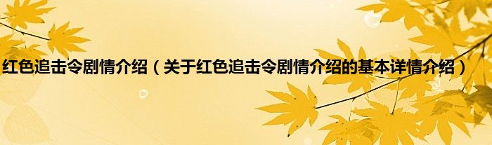 红色追击令剧情介绍（关于红色追击令剧情介绍的基本详情介绍）