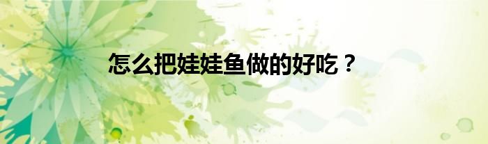 怎么把娃娃鱼做的好吃？