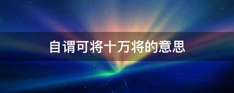自谓可将十万将的意思