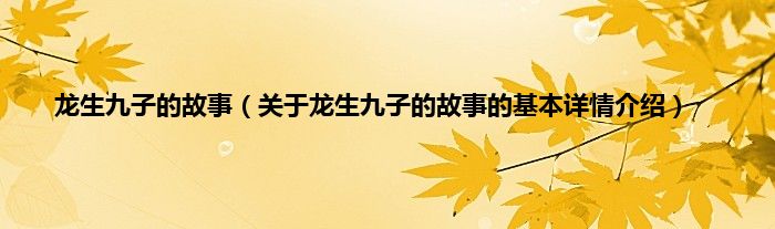 龙生九子的故事（关于龙生九子的故事的基本详情介绍）