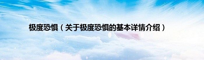 极度恐惧（关于极度恐惧的基本详情介绍）