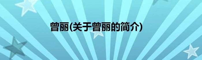 曾丽(关于曾丽的简介)