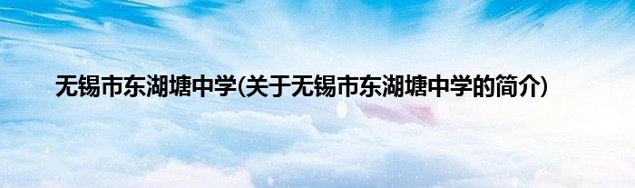 无锡市东湖塘中学(关于无锡市东湖塘中学的简介)
