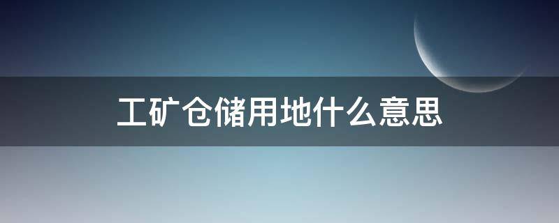 工矿仓储用地什么意思