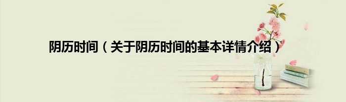 阴历时间（关于阴历时间的基本详情介绍）