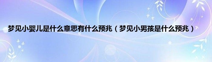 梦见小婴儿是什么意思有什么预兆（梦见小男孩是什么预兆）