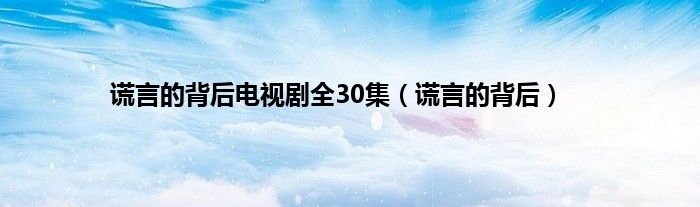 谎言的背后电视剧全30集（谎言的背后）