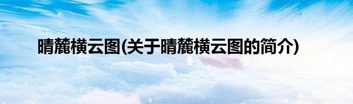 晴麓横云图(关于晴麓横云图的简介)