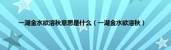 一湖金水欲溶秋意思是什么（一湖金水欲溶秋）