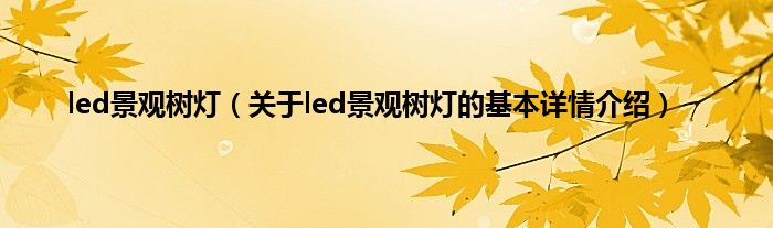 led景观树灯（关于led景观树灯的基本详情介绍）
