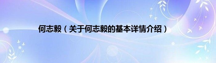 何志毅(关于何志毅的基本详情介绍)