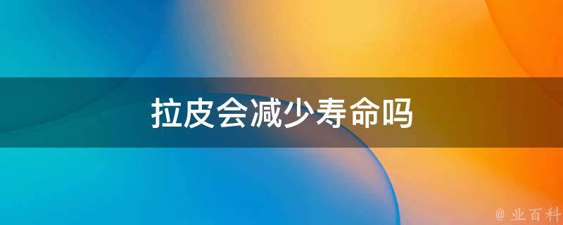 拉皮会减少寿命吗