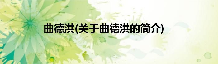 曲德洪(关于曲德洪的简介)